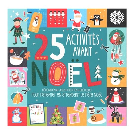 25 activités avant Noël : Décorations; jeux; recettes; bricolage pour patienter en attendant le Père