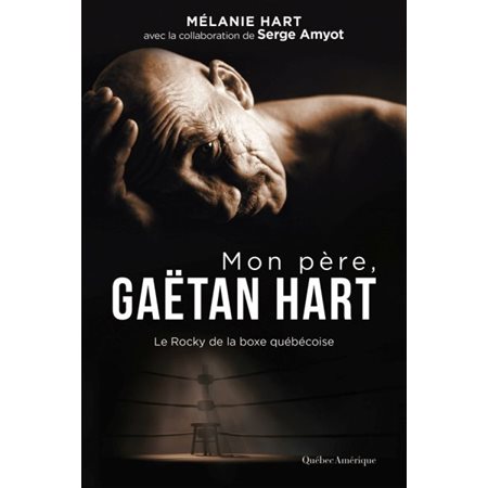 Mon père, Gaëtan Hart : Le Rocky de la boxe québécoise
