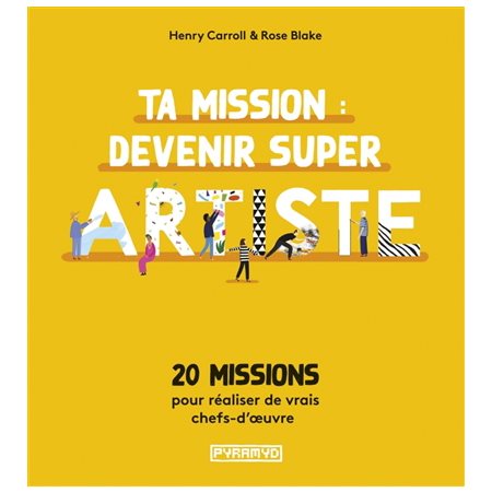 Ta mission : Devenir super artiste : 20 missions pour réaliser de vrais chefs-d.oeuvre