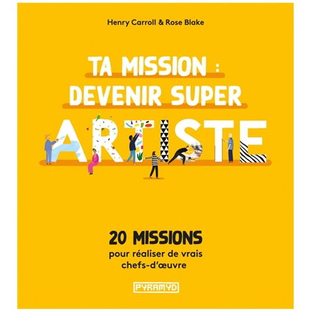 Ta mission : Devenir super artiste : 20 missions pour réaliser de vrais chefs-d.oeuvre