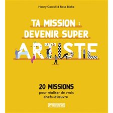 Ta mission : Devenir super artiste : 20 missions pour réaliser de vrais chefs-d.oeuvre