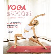Yoga express : Plus de 40 séances de 15 minutes sans matériel : 4 objectifs : Souplesse, renforcemen