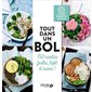 Tout dans un bol : 150 recettes faciles, light et saines ! : Bols repas, bowl cakes, buddha bowls