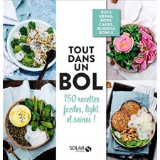 Tout dans un bol : 150 recettes faciles, light et saines ! : Bols repas, bowl cakes, buddha bowls