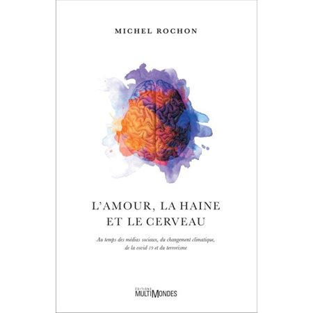 L'amour, la haine et le cerveau : Au temps des médias sociaux, du changement climatique, de la covid