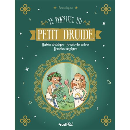 Le manuel du petit druide : Herbier druidique, pouvoir des arbres, remèdes magiques