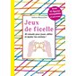 Jeux de ficelle : 40 noeuds pour jouer, défier et épater tes ami(e) ! : Avec 10 figures incroyables