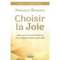 Choisir la Joie : : clés pour la force intérieure et la transformation spirituelle