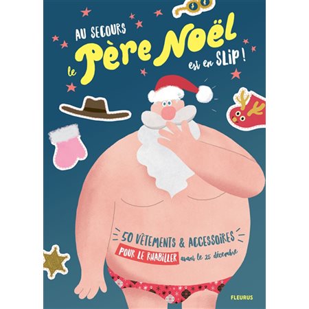 Au secours le Père Noël est en slip ! : 50 vêtements & accessoires pour le rhabiller avant le 25 déc