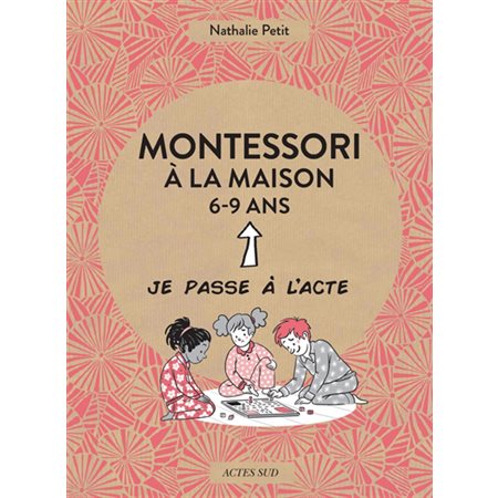 Montessori à la maison : 6-9 ans : Je passe à l'acte