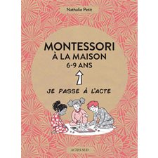 Montessori à la maison : 6-9 ans : Je passe à l'acte