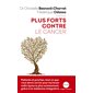 Plus forts contre le cancer : Patients et proches, tout ce que vous devez savoir pour traverser cett