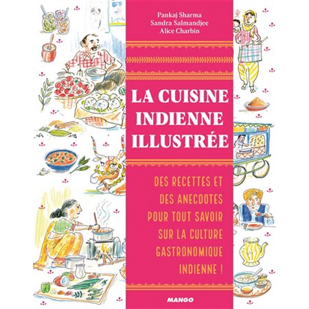 La cuisine indienne illustrée : Des recettes et des anecdotes pour tout savoir sur la culture gastronomique indienne !