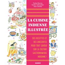 La cuisine indienne illustrée : Des recettes et des anecdotes pour tout savoir sur la culture gastronomique indienne !