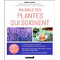 Ma bible des plantes qui soignent : Version augmentée du guide de référence pour se soigner avec les