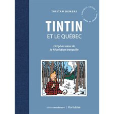 Tintin et le Québec : Nouvelle édition revue et augmentée : Hergé au cœur de la Révolution tranquille