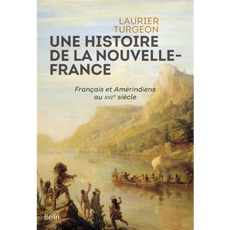 Une histoire de la Nouvelle-France : Français et Amérindiens au XVIe siècle