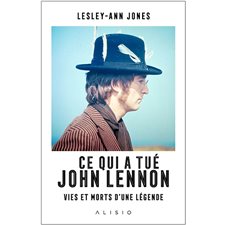 Ce qui a tué John Lennon : Vies et morts d'une légende
