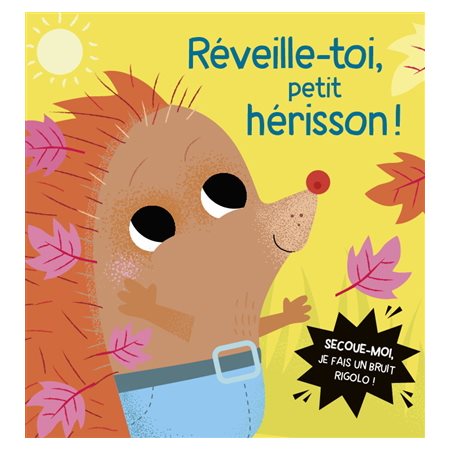 Réveille-toi, petit hérisson ! : Livres à secouer : Secoue-moi, je fais un bruit rigolo !