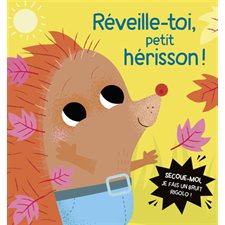 Réveille-toi, petit hérisson ! : Livres à secouer : Secoue-moi, je fais un bruit rigolo !