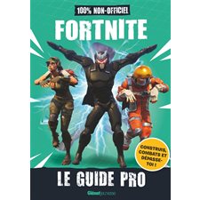 Fortnite : Le guide pro : 100 % non-officiel : Construis, combats et dépasse-toi !