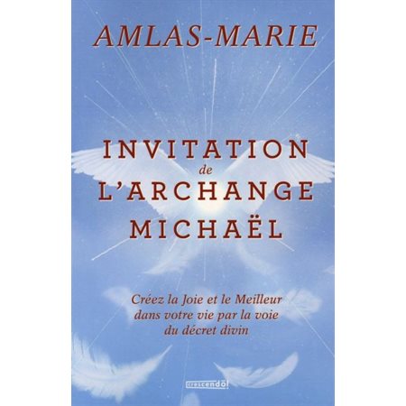 Invitation de l'archange Michaël : Créez la Joie et le Meilleur dans votre vie par la voie du décret