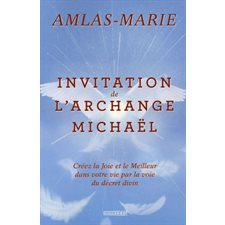 Invitation de l'archange Michaël : Créez la Joie et le Meilleur dans votre vie par la voie du décret