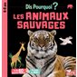 Les animaux sauvages : Dis pourquoi ? : 6-8 ans