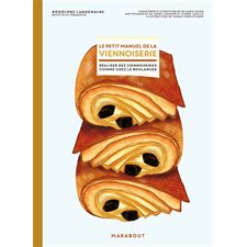 Le petit manuel de la viennoiserie : Réaliser des viennoiseries comme chez le boulanger