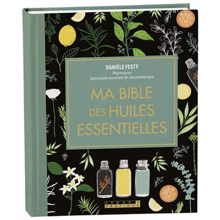 Ma bible des huiles essentielles : Édition augmentée et mise à jour, tout en couleurs