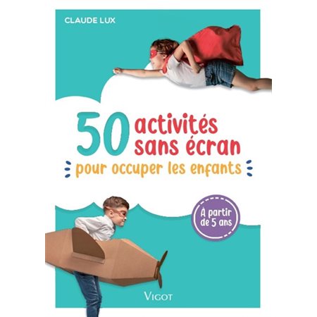 50 activités sans écran : Pour occuper les enfants à partir de 5 ans