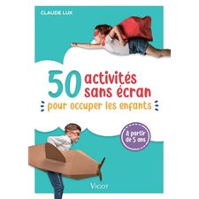 50 activités sans écran : Pour occuper les enfants à partir de 5 ans