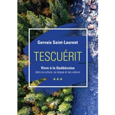 Tescuérit - Vivre à la Québécoise : Dans sa culture, la langue et ses valeurs