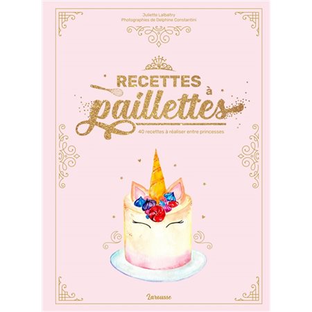 Recettes à paillettes : 40 recettes à réaliser entre princesses