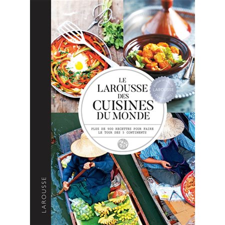 Le Larousse des cuisines du monde : Plus de 900 recettes pour faire le tour des 5 continents