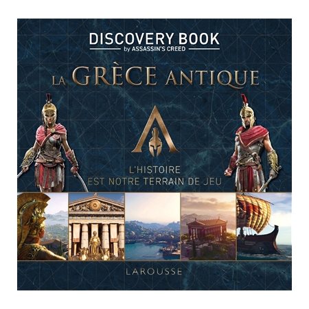 La Grèce antique : L'histoire est notre terrain de jeu : Discovery book by Assassin's creed