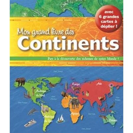 Mon grand livre des continents : Avec 6 grandes cartes à déplier !
