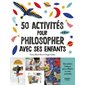 50 activités pour philosopher avec ses enfants : 6-12 ans : Des ateliers ludiques pour réfléchir