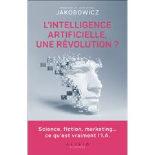 L'intelligence artificielle, une révolution ? : Science, fiction, marketing ... ce qu'est vraiment l