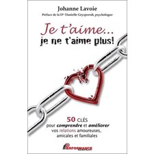 Je t'aime ... je ne t'aime plus ! : 50 clés pour comprendre et améliorer vos relations amoureuses, a