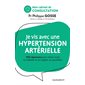Je vis avec une hypertension artérielle : 100 réponses pour mieux vivre sa maladie et se soigner au