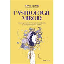 L'astrologie miroir : Le guide pour s'observer sous toutes ses facettes et oser rayonner de tout son