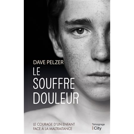 Le souffre douleur : Témoignage : Le courage d'un enfant face à la maltraitance