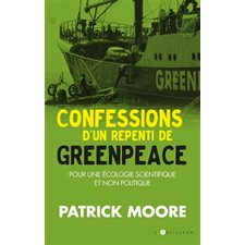 Confessions d'un repenti de Greenpeace : Pour une écologie scientifique et durable