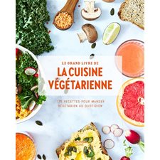 Le grand livre de la cuisine végétarienne : 175 recettes pour manger végétarien au quotidien