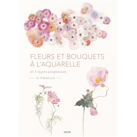 Fleurs et bouquets à l'aquarelle : En 7 leçons progressives