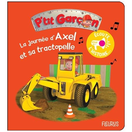 La journée d'Axel et sa tractopelle : P'tit garçon. Ecoute l'histoire