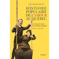 Histoire populaire de l'amour au Québec T.02 : 1760-1860 : De la Nouvelle-France à la révolution tra