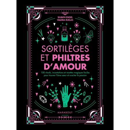 Sortilèges et philtres d'amour : 100 rituels, incantations et recettes magiques faciles pour trouver