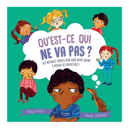 Qu'est-ce qui ne va pas ? : Des méthodes simples pour aider votre enfant à apaiser ses inquiétudes !